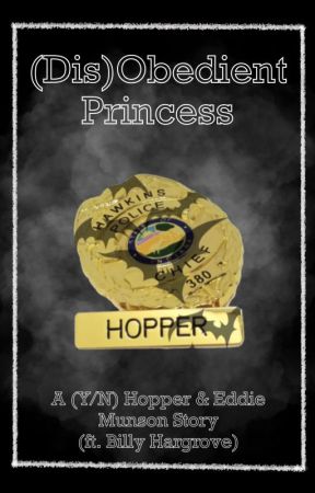 (Dis)Obedient Princess - (y/n) Hopper & Eddie Munson Story *Rewrite* by batsnbubblegumx