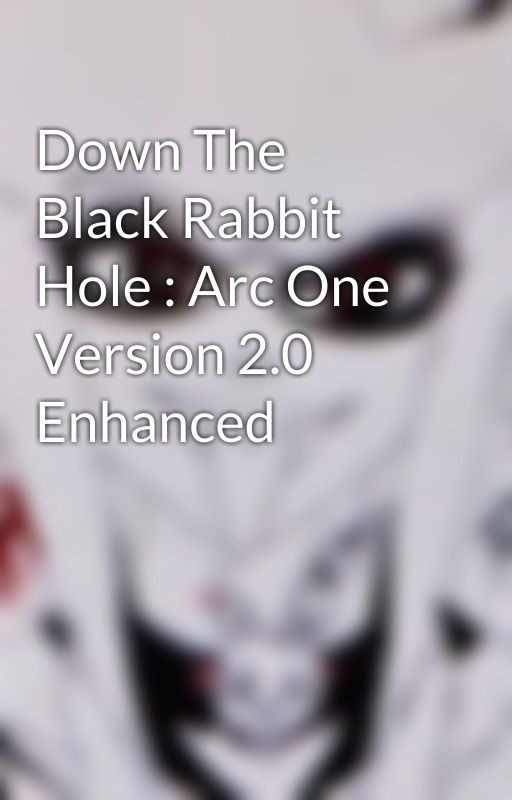 Down The Black Rabbit Hole : Arc One Version 2.0 Enhanced by SWNSpiritCopyAndroid