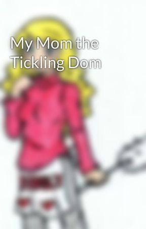 My Mom the Tickling Dom by Allbutnone86