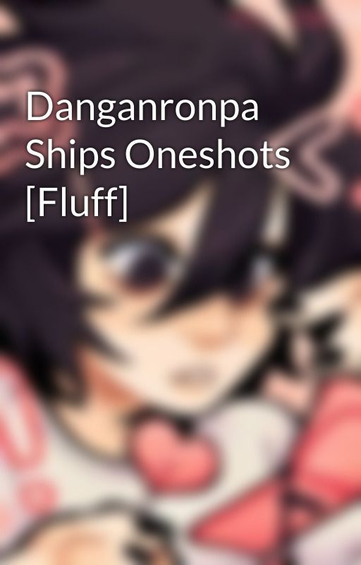 Danganronpa Ships Oneshots [Fluff] by KokichiKaido