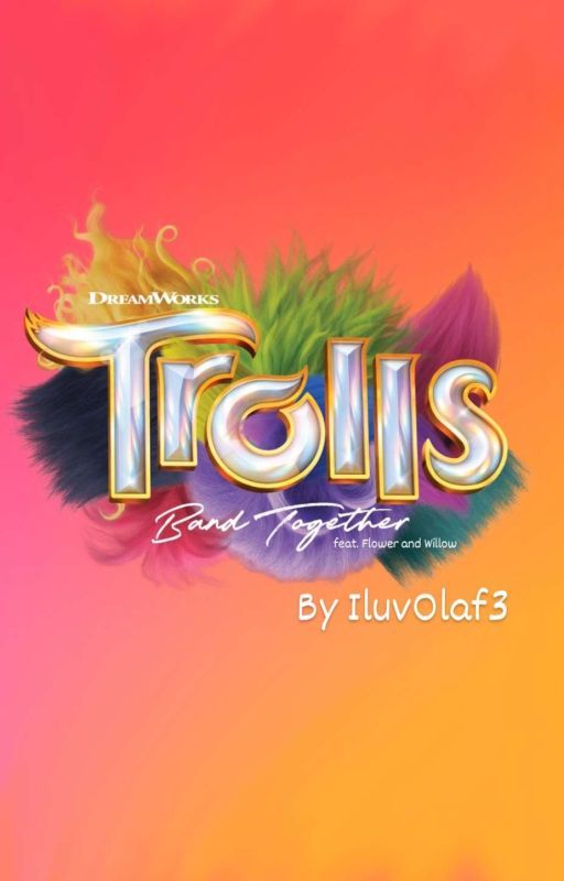 Trolls Band Together (feat. Flower and Willow) by IluvOlaf3