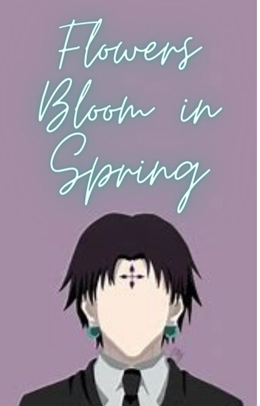 Flowers Bloom in Spring (Chrollo Lucifer x Reader) by APPLE_CANDY3