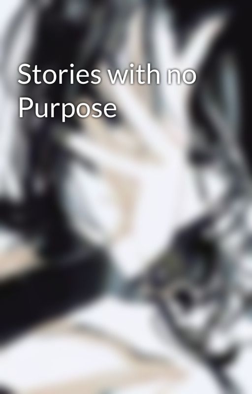 Stories with no Purpose by oksuT_