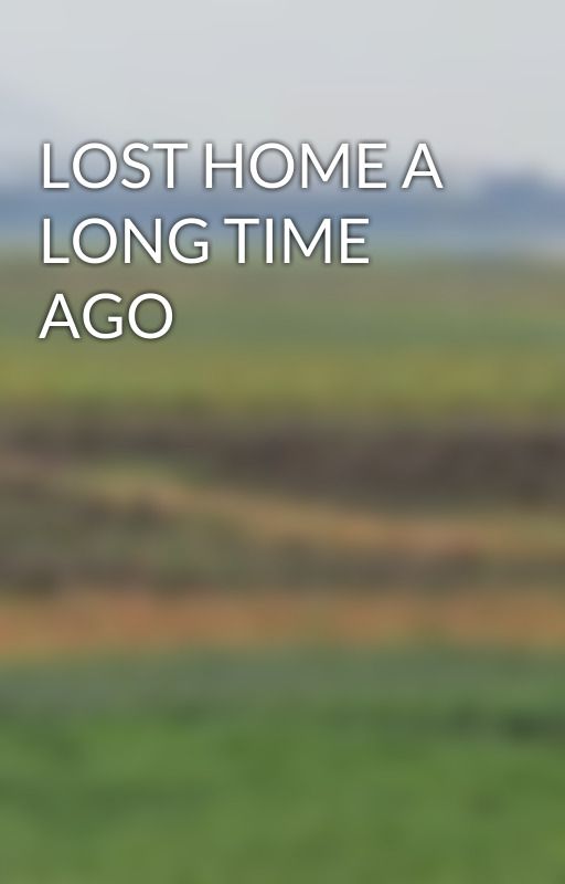 LOST HOME A LONG TIME AGO by unknownDiz