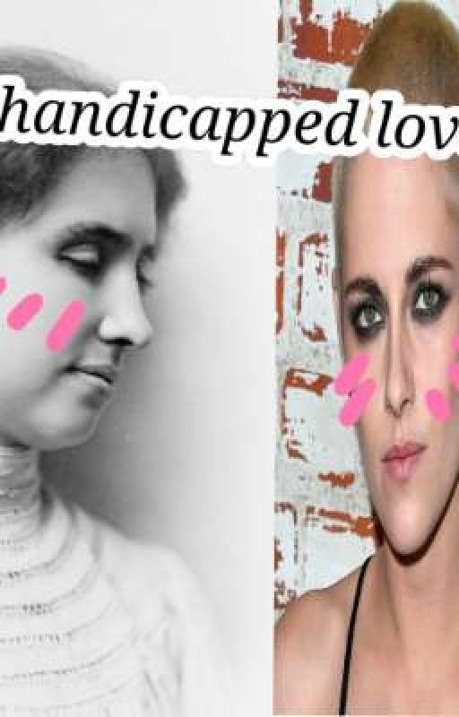 Handicapped Love (Helen Keller x Kristen Stewart) by moirasclitsucker