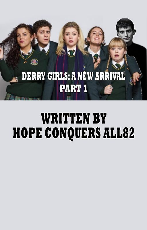 Derry Girls: A New Arrival Part 1 by HopeConquersAll82