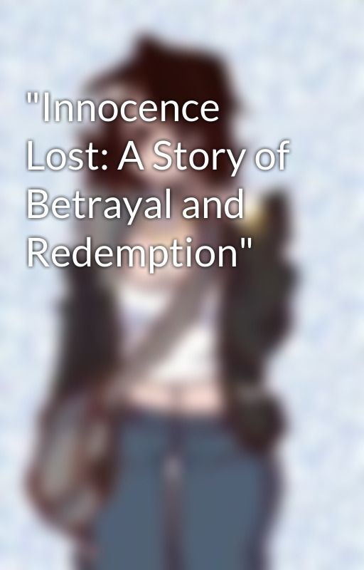 "Innocence Lost: A Story of Betrayal and Redemption" by Sophi267