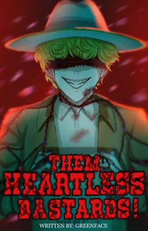 Them Heartless Bastards! by TheGreenFace