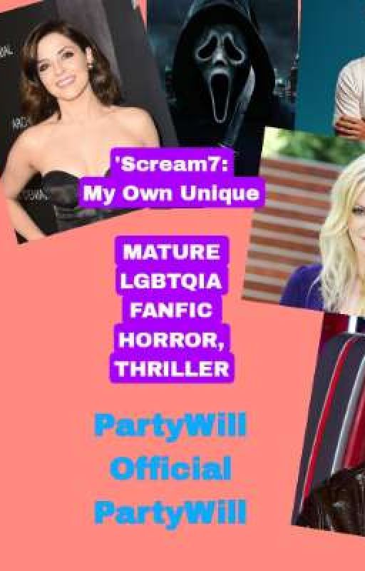 Scream 7-- My Own LGBTQIA, HORROR  THRILLER  Unique  MATURE  Fan Fic Version  by officialpartywill