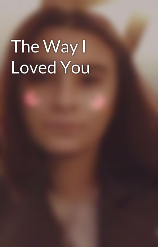 The Way I Loved You by Sgp4Life