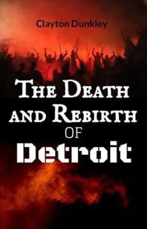 The Death and Rebirth of Detroit by Jetclay