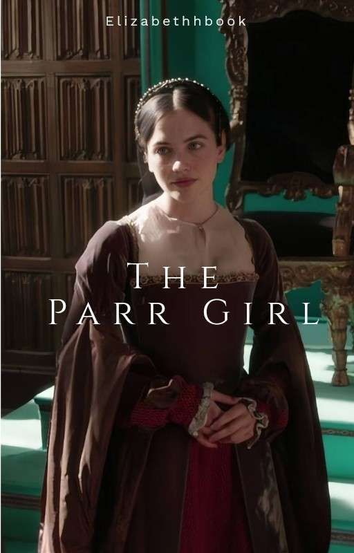 The Parr Girl | Henry VIII by elizabethhbook