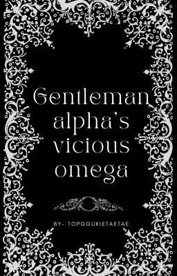 Gentleman alpha's vicious omega || Taekook cover