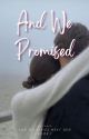 and we promised by amyhopeey