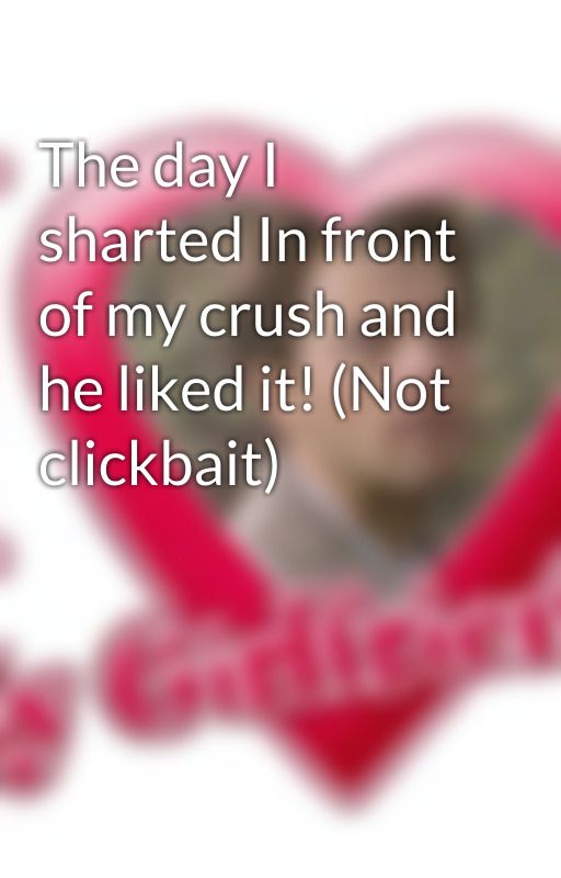 The day I sharted In front of my crush and he liked it! (Not clickbait) by Ilikeggheads