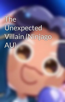 The Unexpected Villain (Ninjago AU) cover