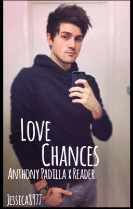 Love chances ( Anthony Padilla X Reader) by HolyBtsTrash