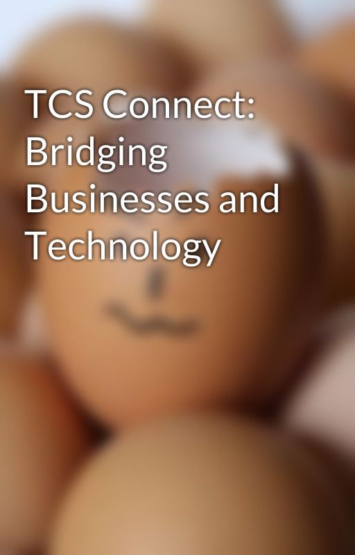 TCS Connect: Bridging Businesses and Technology by Dhelip