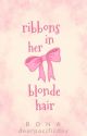 Ribbons In Her Blonde Hair by dearpacificday