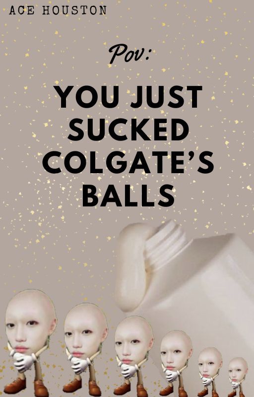 POV: You Just Sucked Colgate's Balls by Kinky_BOI123