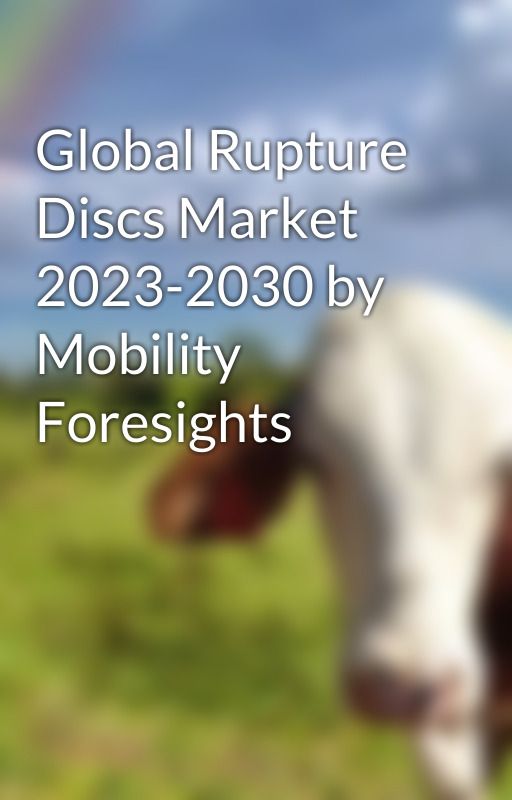 Global Rupture Discs Market 2023-2030 by Mobility Foresights by ayshsi222