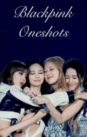 Blackpink Oneshots by LittleRed11204