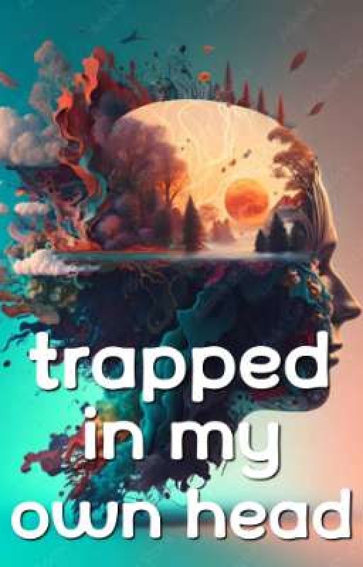 Trapped in my own head by WildImaginations16