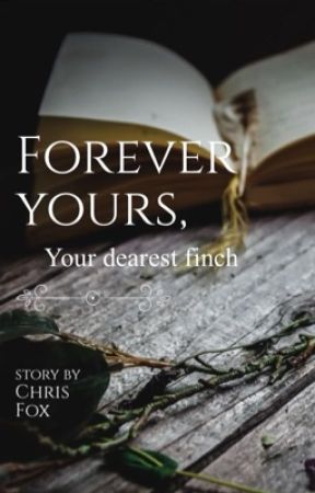 Forever Yours, Your Dearest Finch  by ChrisAndrews_20