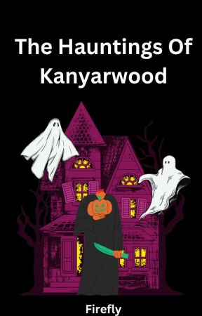 The Hauntings Of Kanyarwood by Firefly_Supervillain