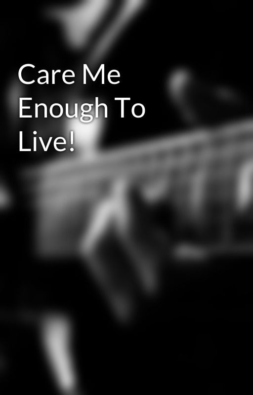 Care Me Enough To Live! by CamillaMuhatia