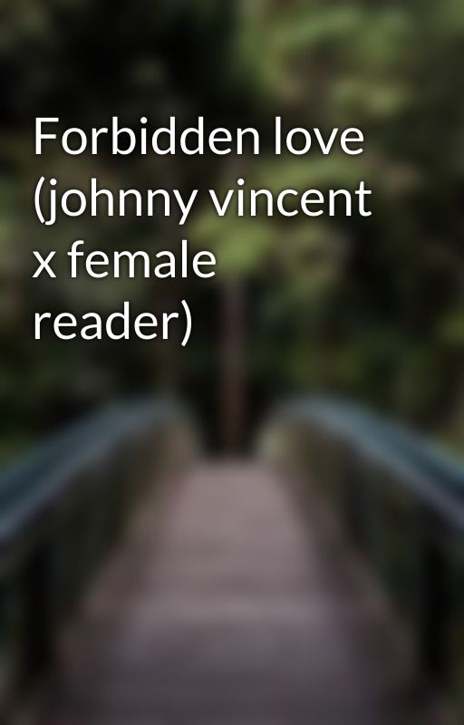 Forbidden love (johnny vincent x female reader) by Error7012