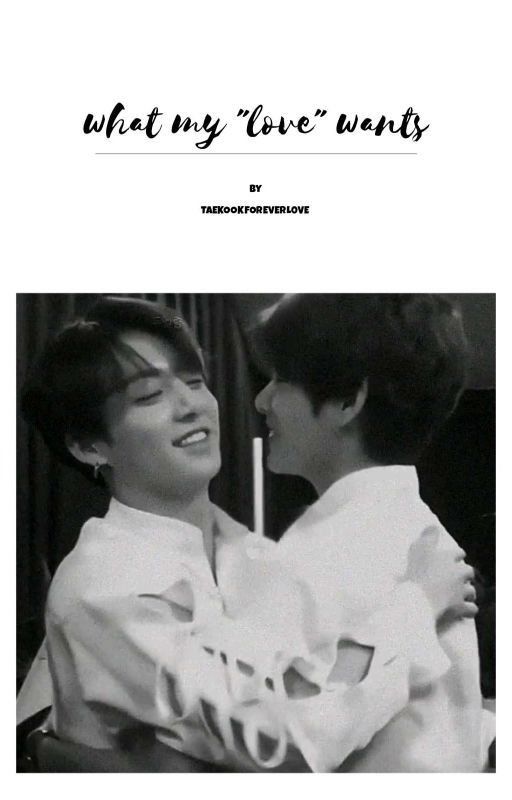 what my "Love" wants [ TAEKOOK] by Taekookforeverl0ve