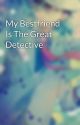 My Bestfriend Is The Great Detective by Zachary_Williams