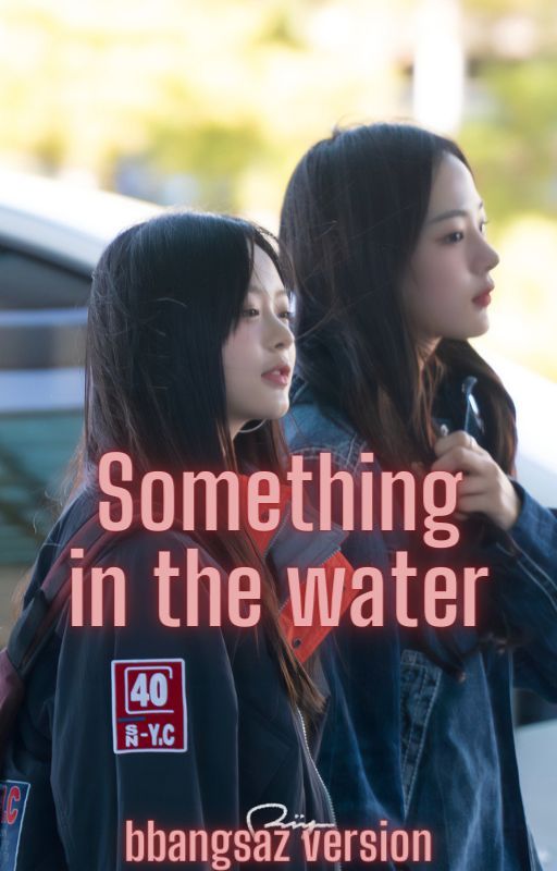 Something in the water (bbangsaz version) by LOONATICYYXY