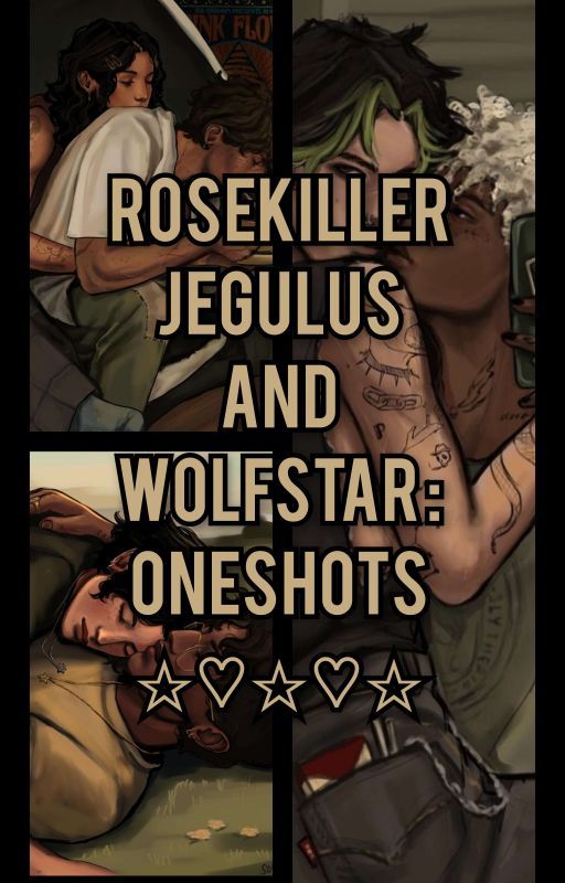 ROSEKILLER, JEGULUS AND WOLFSTAR oneshots by remuslupinisaking