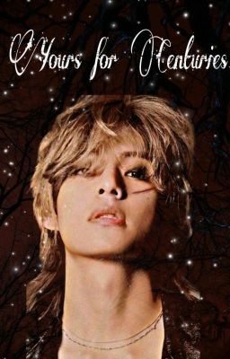 Yours for Centuries || K.T.H Fanfiction  cover