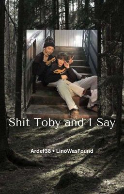 Shit Toby and I say cover