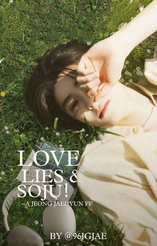 LOVE, LIES & SOJU! [A JEONG JAEHYUN FF] by 96jgjae