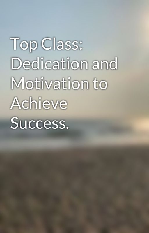 Top Class: Dedication and Motivation to Achieve Success.  by OsevaeOmoike124