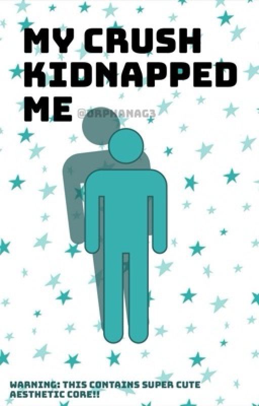 My crush kidnapped me!! by 0rphanag3