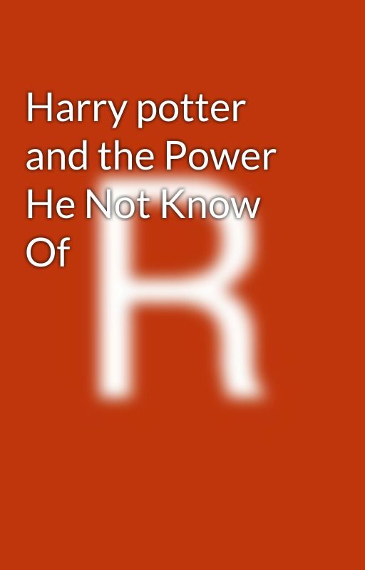 Harry potter and the Power He Not Know Of by Hogwartsknight5