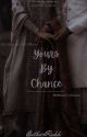 YOURS BY CHANCE  by Hania_Writes