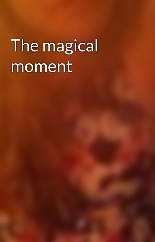 The magical moment by princessangelgrier1