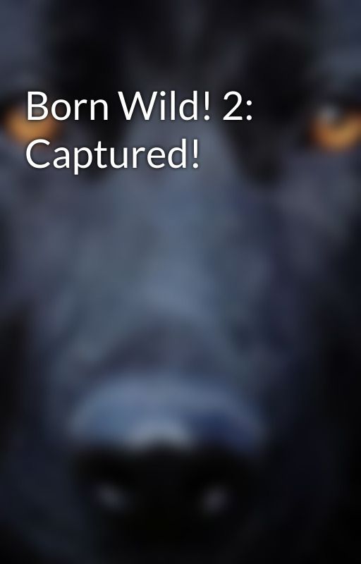 Born Wild! 2: Captured! by Minnion1616