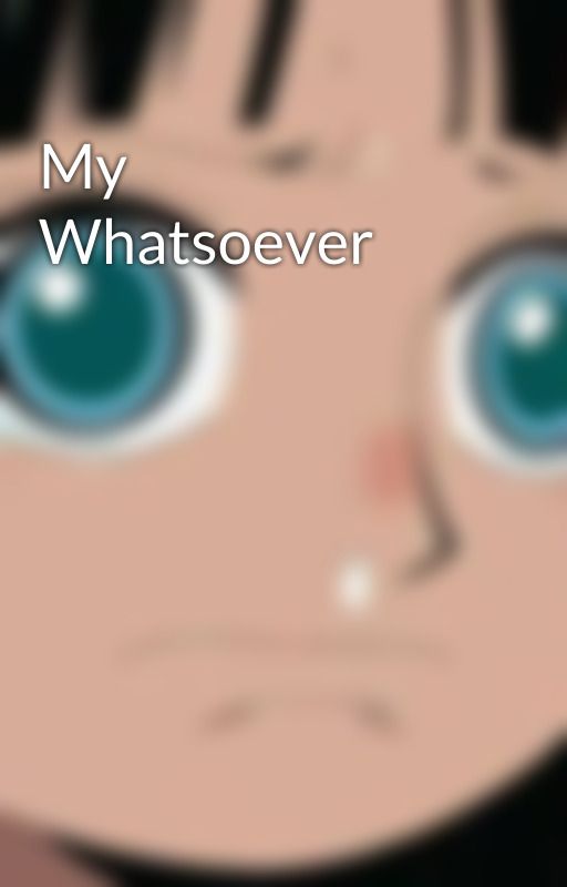 My Whatsoever by ch0pp8r