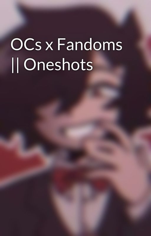 OCs x Fandoms || Oneshots by NB_Fandom_Lover