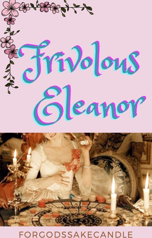 Frivolous Eleanor by ForGodssakecandle