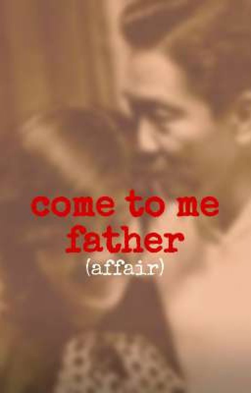 Come To Me Father (Affair)🔞 by ligayamooh