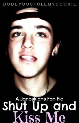 Shut Up And Kiss Me (Janoskians Fan Fic) cover