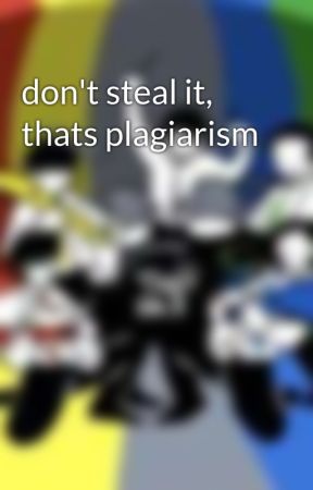 don't steal it, thats plagiarism by HenryBrand